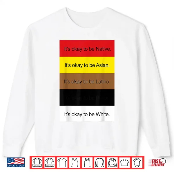 Sweatshirt ItS Okay To Be Native Asian Latino And White Shirt Shirt