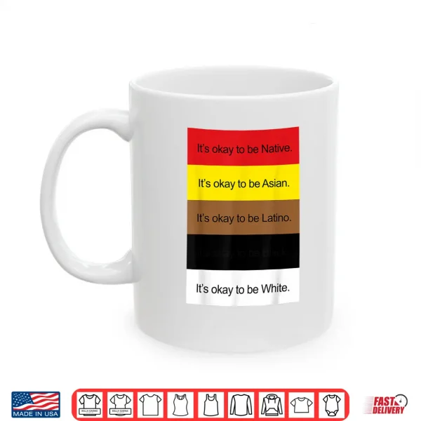 Mug ItS Okay To Be Native Asian Latino And White Shirt Shirt