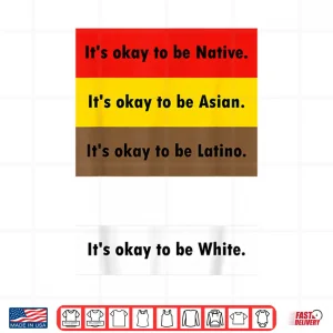 It'S Okay To Be Native It'S Okay To Be Asian It'S Okay To Be Shirt 4 Design ItS Okay To Be Native ItS Okay To Be Asian ItS Okay To Be Shirt