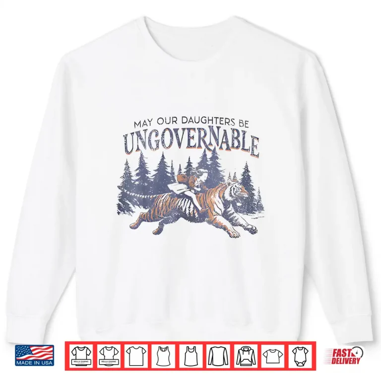 Sweatshirt May Our Daughters Be Ungovernable Funny MotherS Shirt