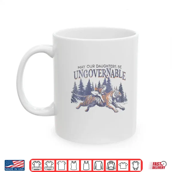 May Our Daughters Be Ungovernable Funny Mother'S Shirt 3 Mug May Our Daughters Be Ungovernable Funny MotherS Shirt