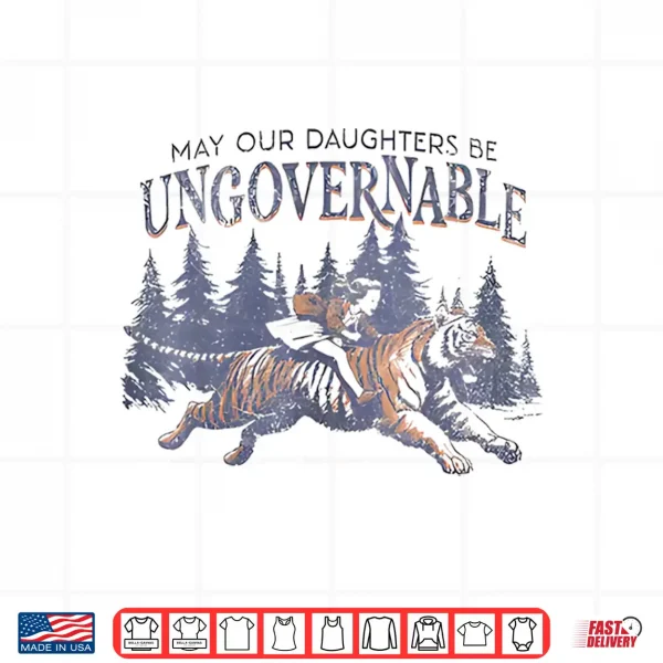 May Our Daughters Be Ungovernable Funny Mother'S Shirt 4 Design May Our Daughters Be Ungovernable Funny MotherS Shirt
