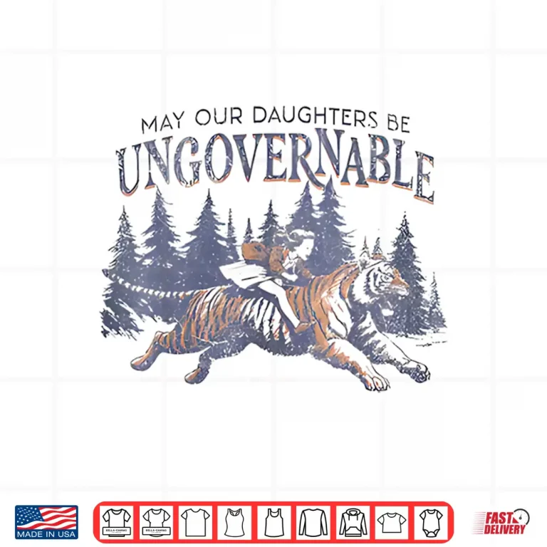 Design May Our Daughters Be Ungovernable Funny MotherS Shirt