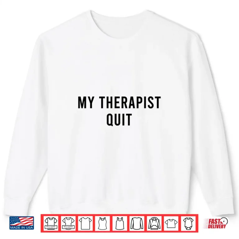 Sweatshirt My Therapist Quit Funny Shirt