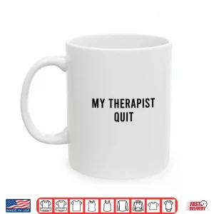 Mug My Therapist Quit Funny Shirt