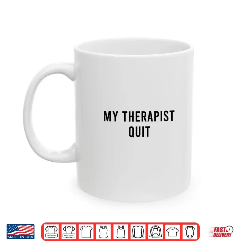 Mug My Therapist Quit Funny Shirt