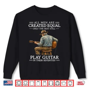 Sweatshirt All Men Are Created Equal Only The Best Still Play Guitar In Shirt