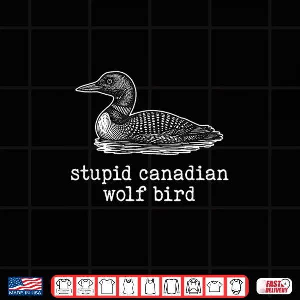 Funny Sarcastic Animal Stupid Canadian Wolf Bird Loon Shirt 4 Design Funny Sarcastic Animal Stupid Canadian Wolf Bird Loon Shirt