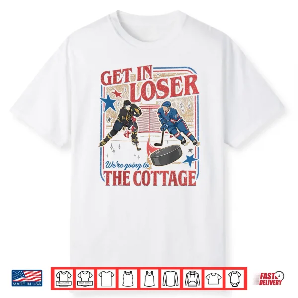 Get In Loser We’Re Going To The Cottage Retro Vintage Hockey Shirt