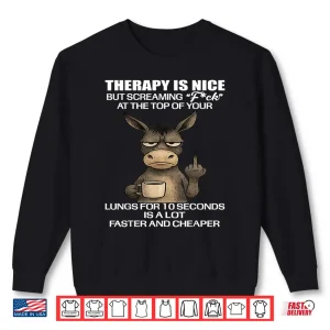 Sweatshirt Therapy Is Nice But Screaming Fck At The Top Of Your Lungs Shirt