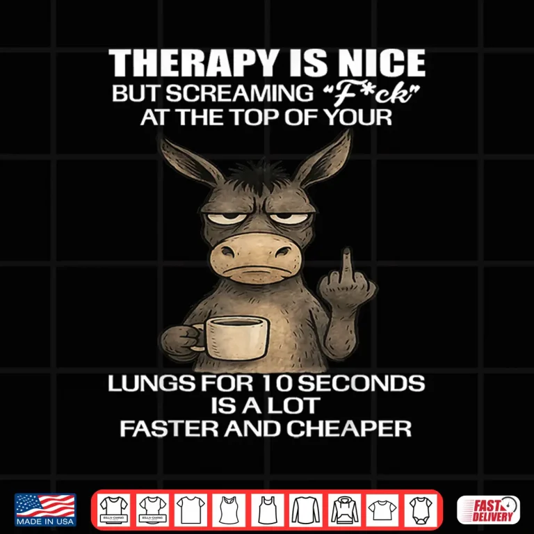Design Therapy Is Nice But Screaming Fck At The Top Of Your Lungs Shirt