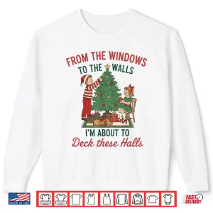 Sweatshirt From The Windows to The Walls Im About to Deck These Halls Shirt 1