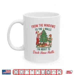 Mug From The Windows to The Walls Im About to Deck These Halls Shirt