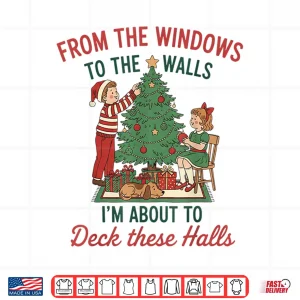Design From The Windows to The Walls Im About to Deck These Halls Shirt 1