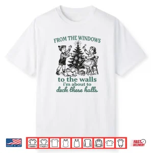 From The Windows To Walls I’M About Deck These Halls Xmas Shirt