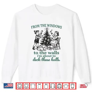 Sweatshirt From The Windows to Walls Im About Deck These Halls Xmas Shirt