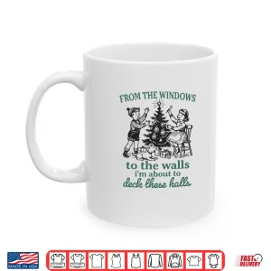 Mug From The Windows to Walls Im About Deck These Halls Xmas Shirt