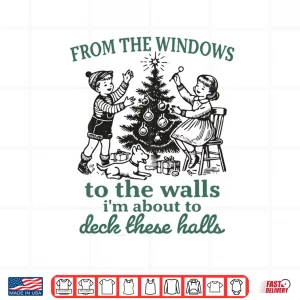 Design From The Windows to Walls Im About Deck These Halls Xmas Shirt