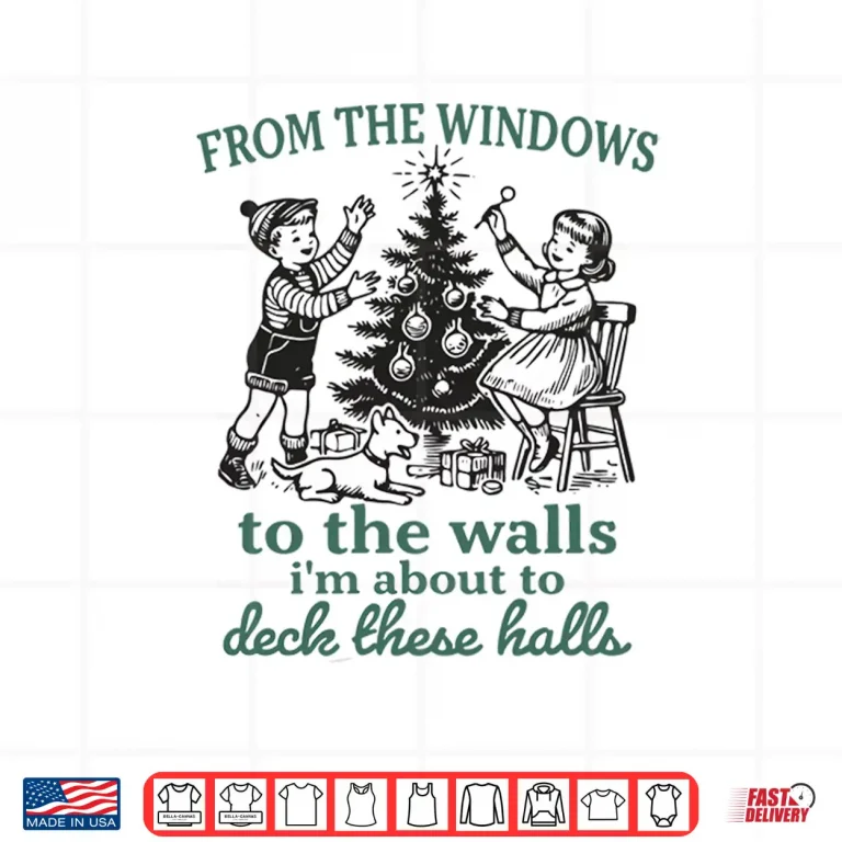 From The Windows To Walls I'M About Deck These Halls Xmas Shirt 4 Design From The Windows to Walls Im About Deck These Halls Xmas Shirt