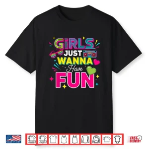 Girls Just Wanna Have Fun Retro 70’S 80’S 90’S Women Party Shirt