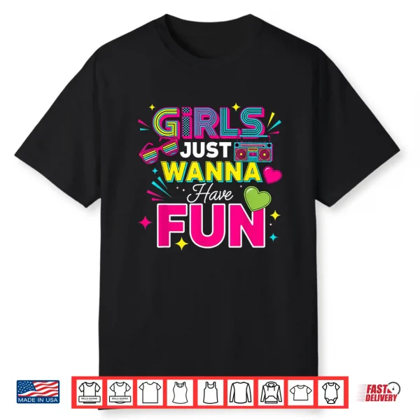 Girls Just Wanna Have Fun Retro 70’S 80’S 90’S Women Party Shirt