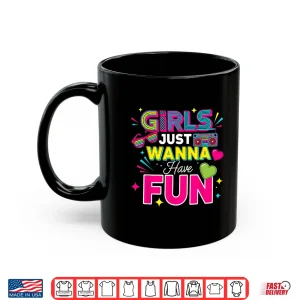 Girls Just Wanna Have Fun Retro 70'S 80'S 90'S Women Party Shirt 3 Mug Girls Just Wanna Have Fun Retro 70s 80s 90s Women Party Shirt