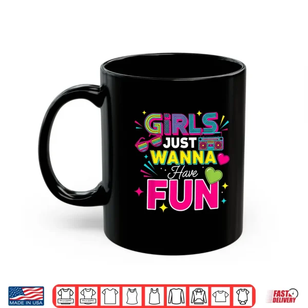 Mug Girls Just Wanna Have Fun Retro 70s 80s 90s Women Party Shirt