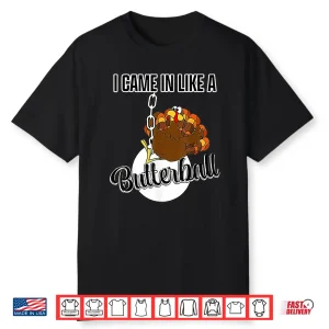 I Came In Like A Butterball Happy Thanksgiving Turkey Day Shirt