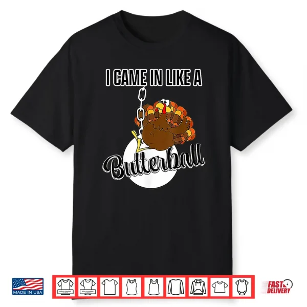 I Came In Like A Butterball Happy Thanksgiving Turkey Day Shirt