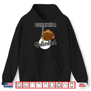 Hoodie I Came in Like A Butterball Happy Thanksgiving Turkey Day Shirt 1