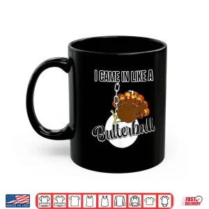 Mug I Came in Like A Butterball Happy Thanksgiving Turkey Day Shirt 1