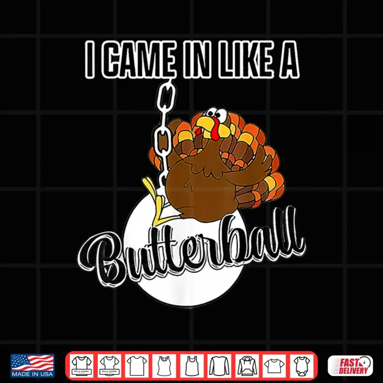 Design I Came in Like A Butterball Happy Thanksgiving Turkey Day Shirt