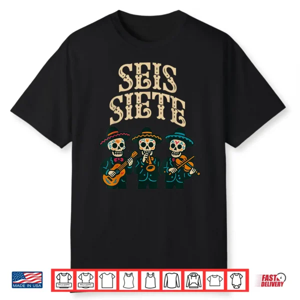 Seis Siete Mexican Los Muertos Calaveras Sugar Skull 67 Shirt
