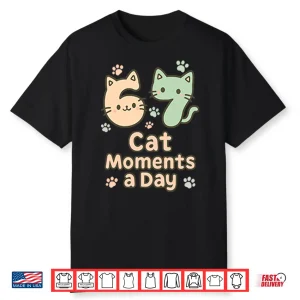 67 Cat Moments A Day Six Seven Shirt