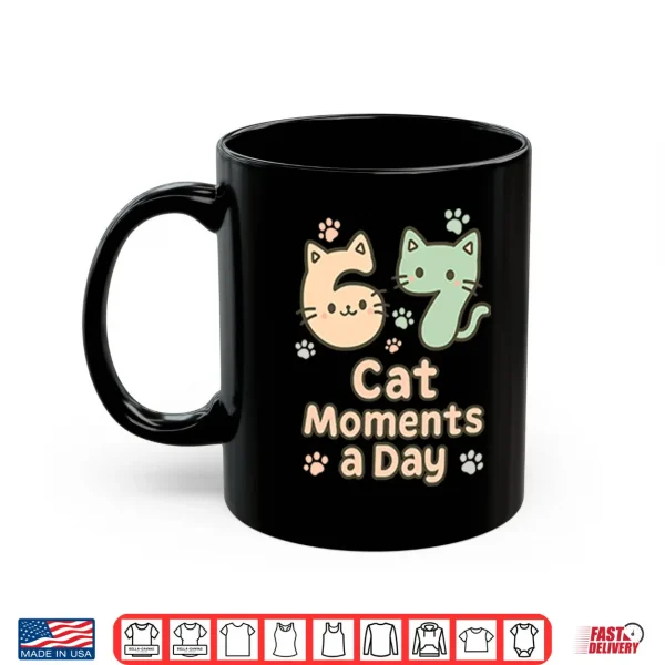 Mug 67 Cat Moments A Day Six Seven Shirt