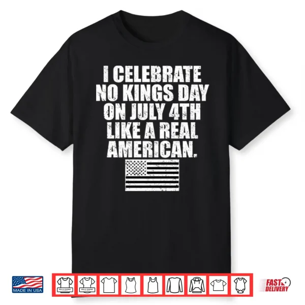 I Celebrate No Kings Day On July 4Th Like A Real American Shirt