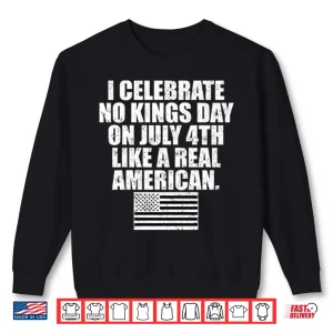 Sweatshirt I Celebrate No Kings Day On July 4th Like A Real American Shirt