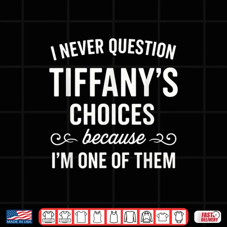 Design I Never Question Tiffanys Choices Because Im One of Them Shirt