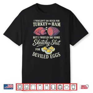 I Wouldn’T Do Much For Turkey Or Ham But I Wouldn’T Do Some Shirt