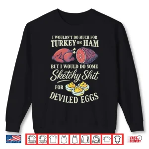 Sweatshirt I Wouldnt Do Much for Turkey Or Ham But I Wouldnt Do Some Shirt