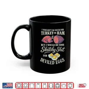 Mug I Wouldnt Do Much for Turkey Or Ham But I Wouldnt Do Some Shirt