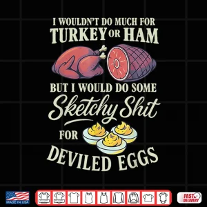 Design I Wouldnt Do Much for Turkey Or Ham But I Wouldnt Do Some Shirt