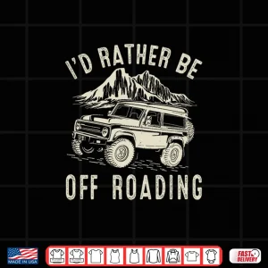 Design Id Rather Be Off Roading Off Road Funny Off Roading Shirt