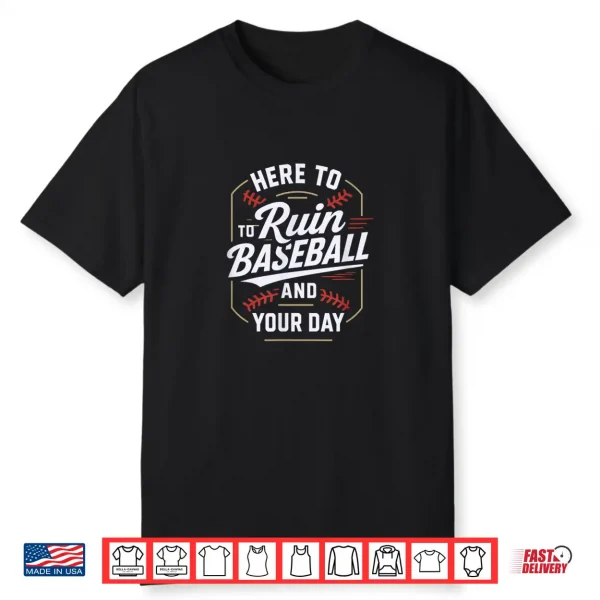 Here To Ruin Baseball And Your Day Shirt