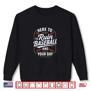 Sweatshirt Here to Ruin Baseball and Your Day Shirt