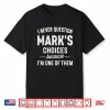 I Never Question Mark’S Choices Because I’M One Of Them Shirt
