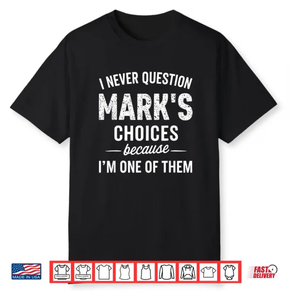 I Never Question Mark’S Choices Because I’M One Of Them Shirt