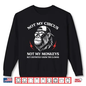 Not My Circus Not My Monkeys But I Know All The Clowns Shirt 2 Sweatshirt Not My Circus Not My Monkeys But I Know All The Clowns Shirt