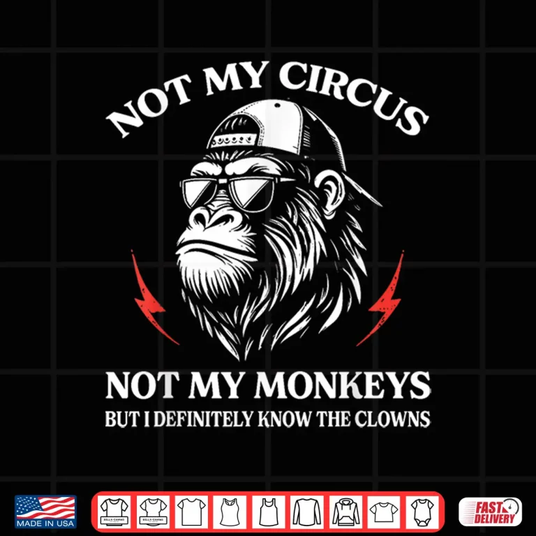 Design Not My Circus Not My Monkeys But I Know All The Clowns Shirt