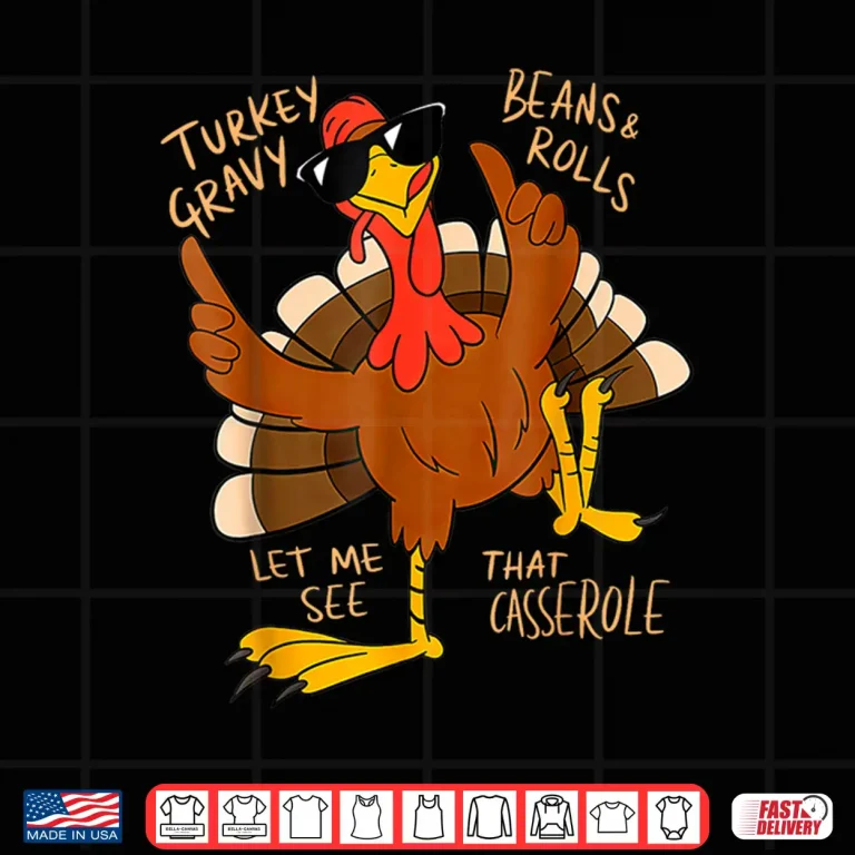 Turkey Gravy Beans And Rolls Casserole Funny Thanksgiving Shirt 4 Design Turkey Gravy Beans and Rolls Casserole Funny Thanksgiving Shirt